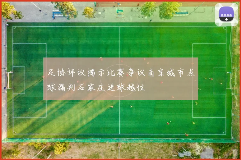足协评议揭示比赛争议南京城市点球漏判石家庄进球越位