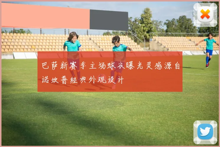 巴萨新赛季主场球衣曝光灵感源自诺坎普经典外观设计