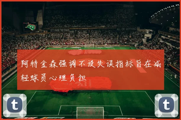 阿特金森强调不设失误指标旨在减轻球员心理负担