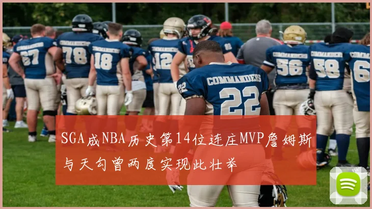 SGA成NBA历史第14位连庄MVP詹姆斯与天勾曾两度实现此壮举